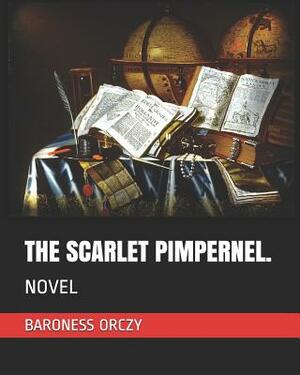 The Scarlet Pimpernel.: Novel by Baroness Orczy