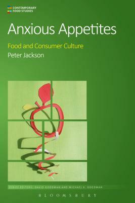 Anxious Appetites: Food and Consumer Culture by Peter Jackson
