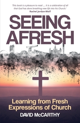 Seeing Afresh: Learning from Fresh Expressions of Church by David McCarthy