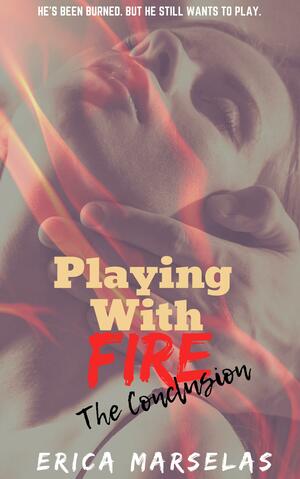 Playing with Fire 2: The Conclusion by Erica Marselas, Erica Marselas