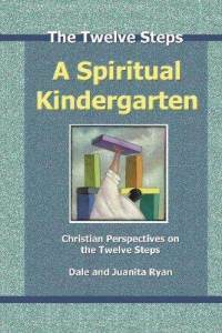 A Spiritual Kindergarten: Christian Perspectives On The Twelve Steps by Dale Ryan, Juanita Ryan