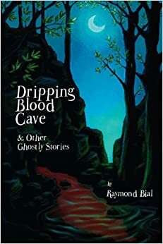 Dripping Blood Cave And Other Ghostly Stories by Raymond Bial