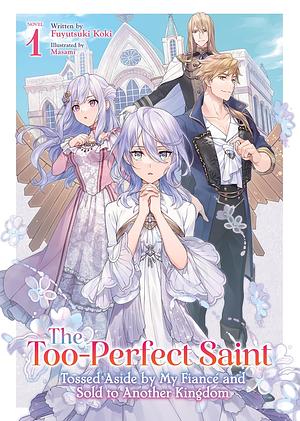 The Too-Perfect Saint: Tossed Aside by My Fiancé and Sold to Another Kingdom, Vol. 1 by Fuyutsuki Koki