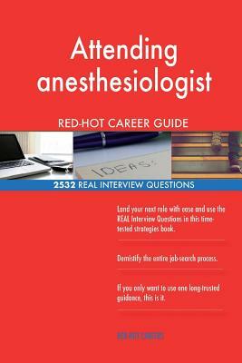 Attending anesthesiologist RED-HOT Career Guide; 2532 REAL Interview Questions by Red-Hot Careers