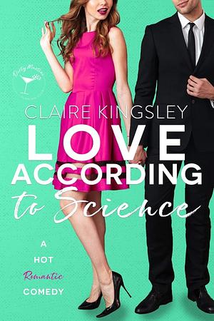 Love According to Science: A Hot Enemies-to-Lovers Romantic Comedy by Claire Kingsley