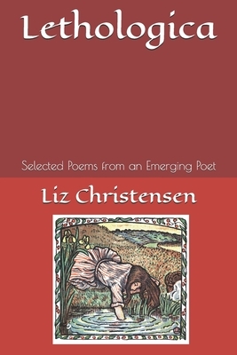 Lethologica: Selected Poems from an Emerging Poet by Liz Christensen