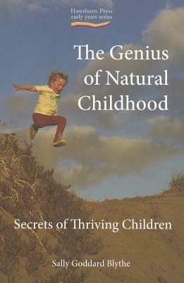 The Genius of Natural Childhood by Sally Goddard Blythe
