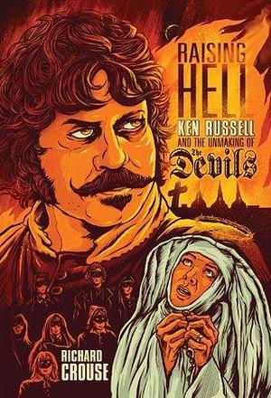 Raising Hell: Ken Russell and the Unmaking of The Devils by Richard Crouse, Richard Crouse