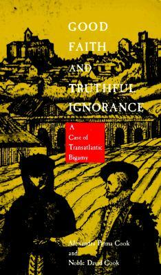 Good Faith and Truthful Ignorance: A Case of Transatlantic Bigamy by Noble David Cook