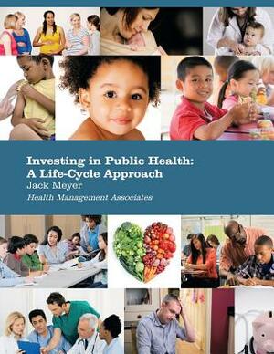 Investing in Public Health: A Life-Cycle Approach by Jack Meyer