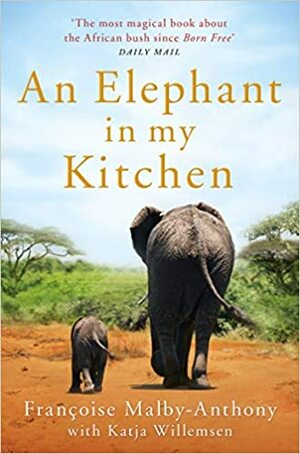 An Elephant in My Kitchen: What the Herd Taught Me about Love, Courage and Survival by Françoise Malby-Anthony