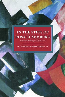 In the Steps of Rosa Luxemburg: Selected Writings of Paul Levi by Paul Levi