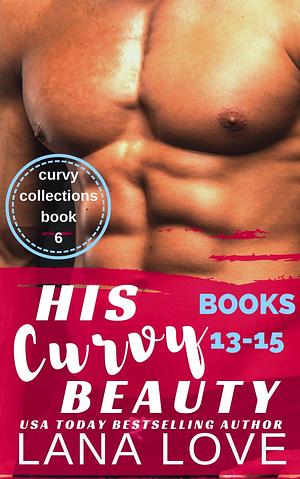 His Curvy Beauty: Books 13-15 by Lana Love, Lana Love