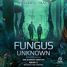 To A Fungus Unknown: A Space Colony Exploration Series by William C. Tracy