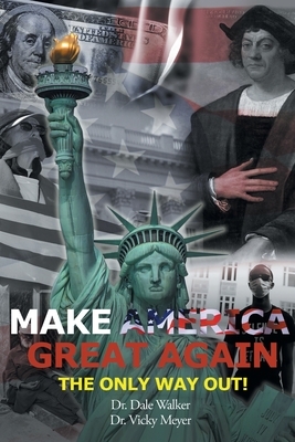 Make America Great Again...The Only Way Out! by Dale Walker