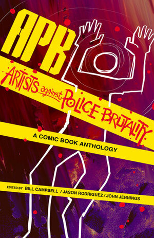 APB: Artists against Police Brutality: A Comic Book Anthology by John Jennings, Bill Campbell, Jason Rodriguez