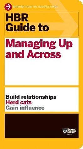 HBR Guide to Managing Up and Across by Harvard Business Publishing, Harvard Business Publishing