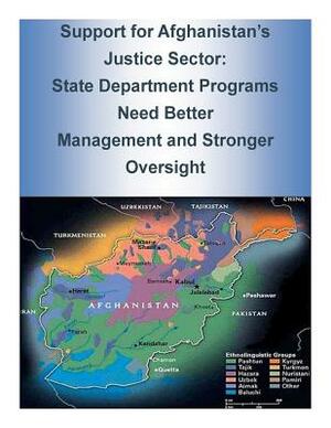 Support for Afghanistan's Justice Sector: State Department Programs Need Better Management and Stronger Oversight by U. S. State Department