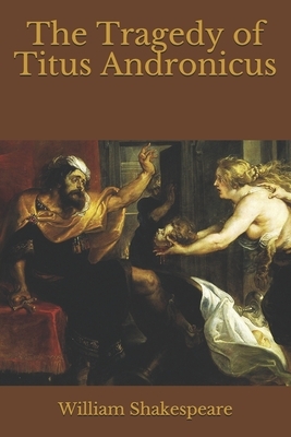 The Tragedy of Titus Andronicus by William Shakespeare