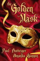 The Golden Mask by Paul D. Batteiger, Amanda Gannon