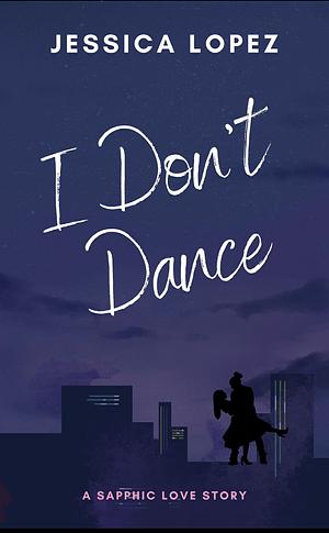 I Don't Dance by Jessica Lopez