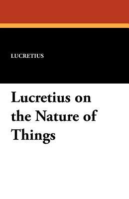 Lucretius on the Nature of Things by Lucretius