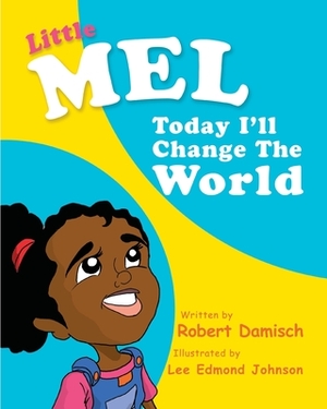 Little Mel: Today I'll change the World by Robert S. Damisch