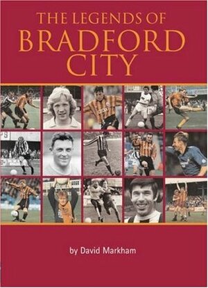 The Legends of Bradford City by David Markham