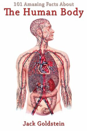 101 Amazing Facts About The Human Body by Jack Goldstein