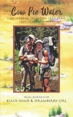 Cow Pie Water: 2,659 Miles on the Pacific Crest Trail from Mexico to Canada by Roger W. Lowther, Abi Lowther
