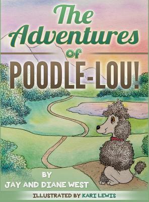 The Adventures of Poodle-Lou! by Jay West, Diane West