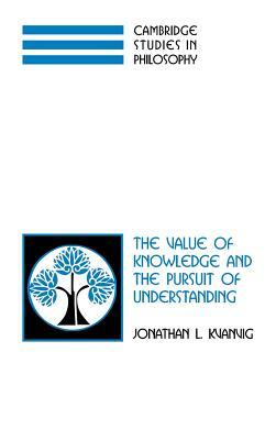 The Value of Knowledge and the Pursuit of Understanding by Jonathan L. Kvanvig