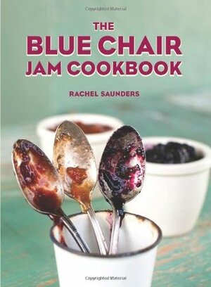 The Blue Chair Jam Cookbook by Rachel Saunders