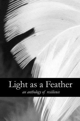 Light as a Feather: An Anthology of Resilience: Second Edition by 