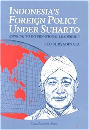 Indonesia's Foreign Policy Under Suharto: Aspiring To International Leadership by Leo Suryadinata