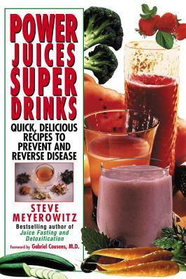 Power Juices, Super Drinks: Quick, Delicious Recipes to Prevent and Reverse Disease by Steve Meyerowitz