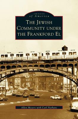 Jewish Community Under the Frankford El by Allen Myers, Allen Meyers, Carl Nathans