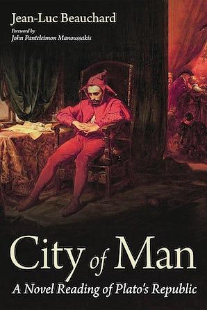 City of Man: A Novel Reading of Plato's Republic by Jean-Luc Beauchard