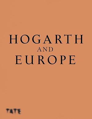 Hogarth and Europe by Martin Myrone, Alice Insley