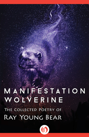 Manifestation Wolverine: The Collected Poetry of Ray Young Bear by Ray Young Bear