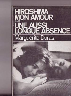 Hiroshima, Mon Amour AND Aussi Longue Absence by Marguerite Duras