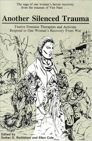 Another Silenced Trauma: Twelve Feminist Therapists and Activists Respond to One Woman's Recovery from War by Ellen Cole, Esther D. Rothblum