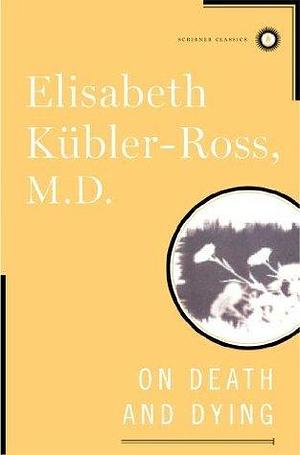 On Death and Dying: What the Dying Have to Teach Doctors, Nurses, Clergy & Their Own Families by Elisabeth Kübler-Ross, Elisabeth Kübler-Ross