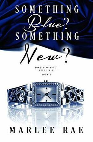 Something Blue? Something New? (Something About Love Book 3) by Marlee Rae