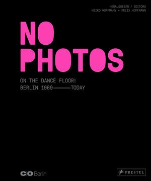 No Photos on the Dance Floor!: Berlin 1989 – Today by Felix Hoffmann, Heiko Hoffman