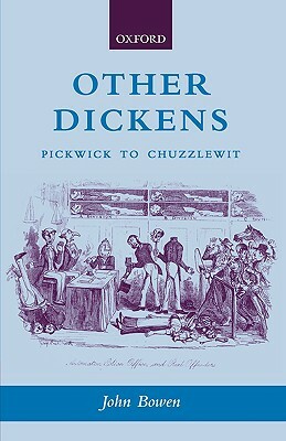Other Dickens: Pickwick to Chuzzlewit by John Bowen