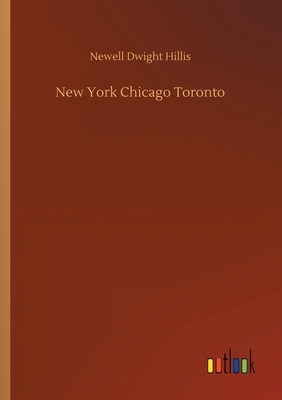 New York Chicago Toronto by Newell Dwight Hillis