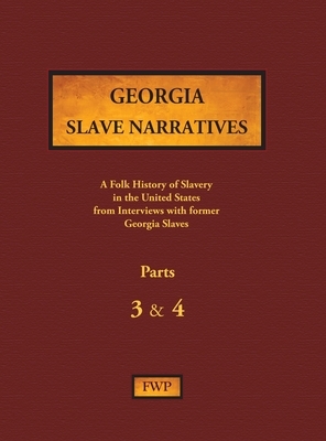 Georgia Slave Narratives - Parts 3 & 4: A Folk History of Slavery in the United States from Interviews with Former Slaves by Works Project Administration (Wpa), Federal Writers' Project (Fwp)