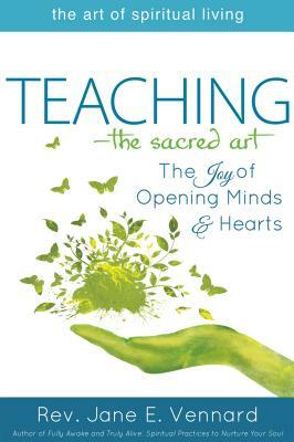 Teaching--The Sacred Art: The Joy of Opening Minds and Hearts by Jane E. Vennard