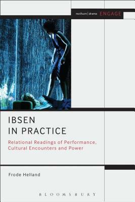 Ibsen in Practice: Relational Readings of Performance, Cultural Encounters and Power by Frode Helland